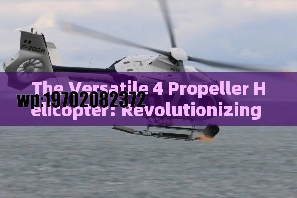 The Versatile 4 Propeller Helicopter: Revolutionizing Aviation in the USA