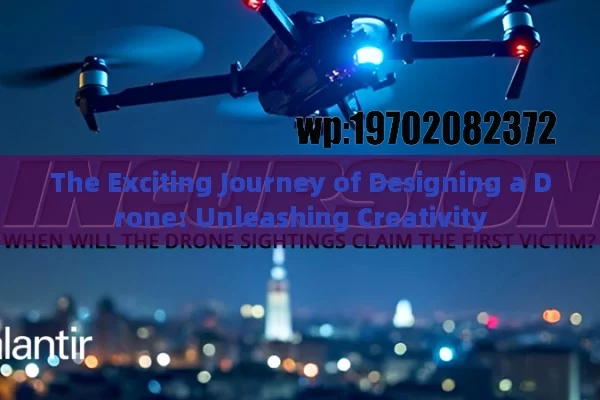 The Exciting Journey of Designing a Drone: Unleashing Creativity