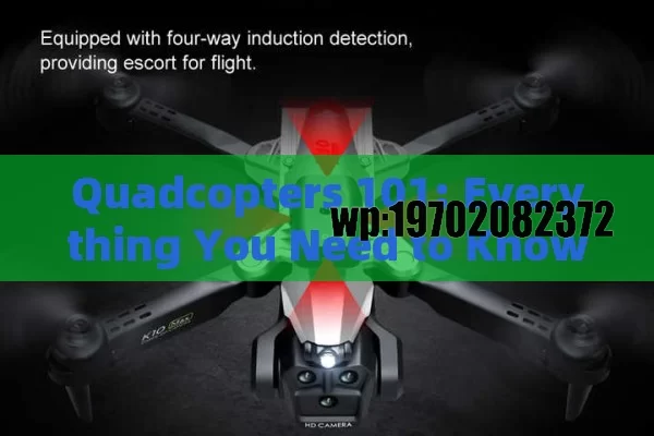 Quadcopters 101: Everything You Need to Know About These Flying Marvels