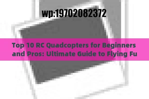 Top 10 RC Quadcopters for Beginners and Pros: Ultimate Guide to Flying Fun in 2023