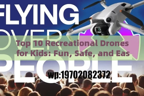 Top 10 Recreational Drones for Kids: Fun, Safe, and Easy to Fly