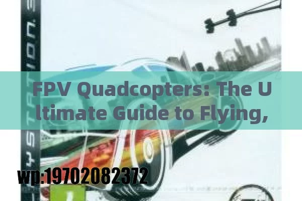 FPV Quadcopters: The Ultimate Guide to Flying, Building, and Mastering First-Person View Drones