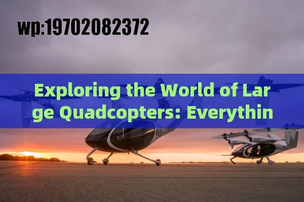 Exploring the World of Large Quadcopters: Everything You Need to Know Before Buying or Flying One