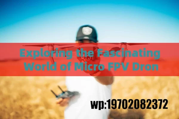 Exploring the Fascinating World of Micro FPV Drones in the USA