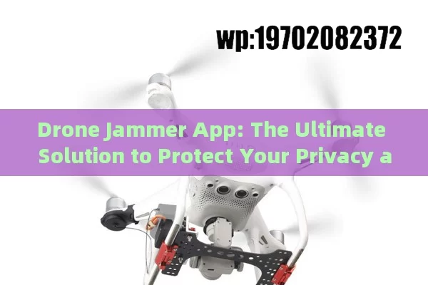 Drone Jammer App: The Ultimate Solution to Protect Your Privacy and Security