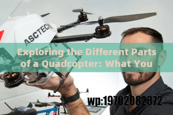 Exploring the Different Parts of a Quadcopter: What You Need to Know