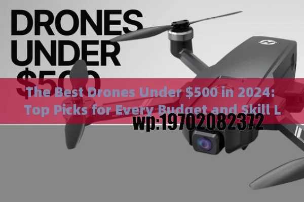 The Best Drones Under $500 in 2024: Top Picks for Every Budget and Skill Level