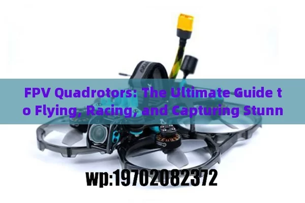 FPV Quadrotors: The Ultimate Guide to Flying, Racing, and Capturing Stunning Aerial Footage