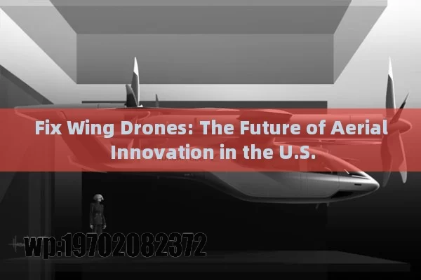 Fix Wing Drones: The Future of Aerial Innovation in the U.S.