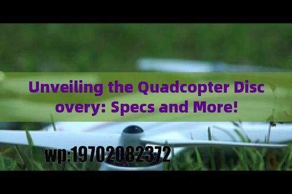 Unveiling the Quadcopter Discovery: Specs and More!