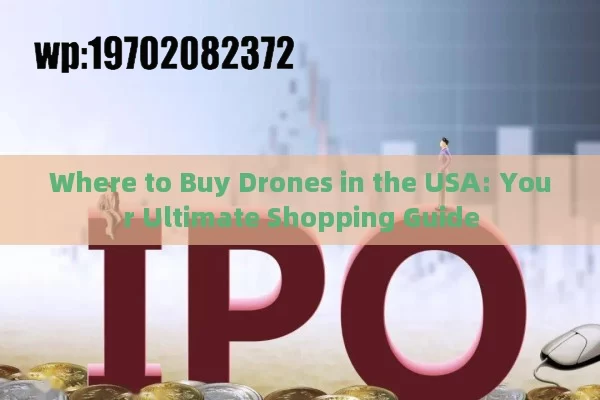 Where to Buy Drones in the USA: Your Ultimate Shopping Guide