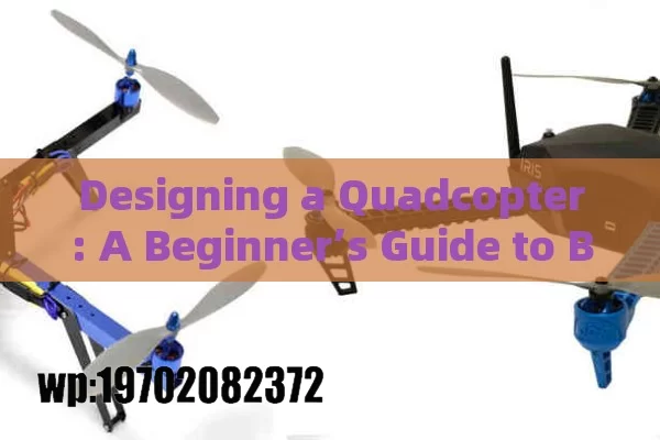 Designing a Quadcopter: A Beginner’s Guide to Building Your Own Drone