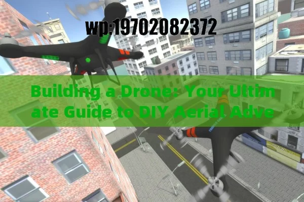 Building a Drone: Your Ultimate Guide to DIY Aerial Adventures