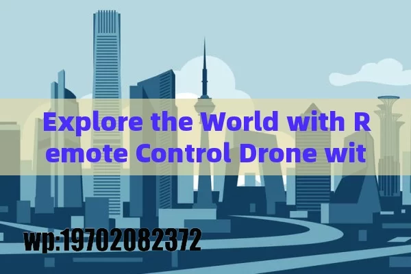 Explore the World with Remote Control Drone with Camera