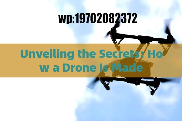 Unveiling the Secrets: How a Drone Is Made