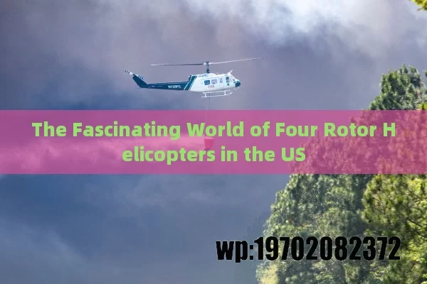 The Fascinating World of Four Rotor Helicopters in the US