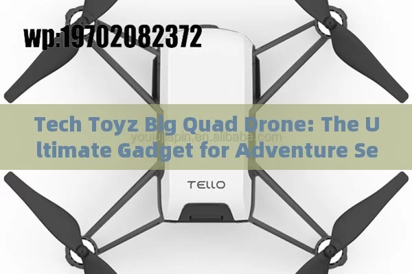 Tech Toyz Big Quad Drone: The Ultimate Gadget for Adventure Seekers