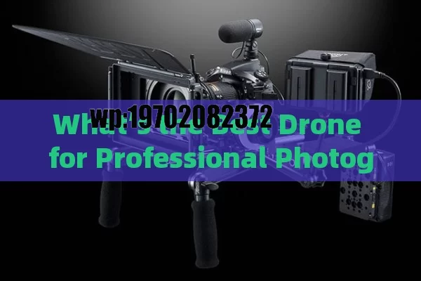 What’s the Best Drone for Professional Photography? Top Picks for Stunning Shots