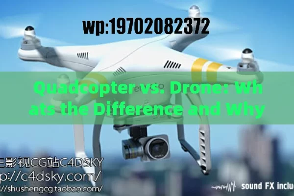 Quadcopter vs. Drone: Whats the Difference and Why It Matters