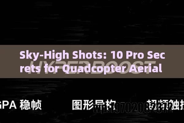 Sky-High Shots: 10 Pro Secrets for Quadcopter Aerial Photography That Wow