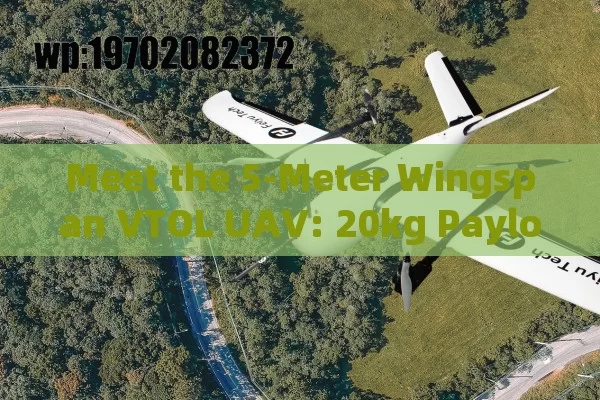 Meet the 5-Meter Wingspan VTOL UAV: 20kg Payload & 8-Hour Flight Mastery