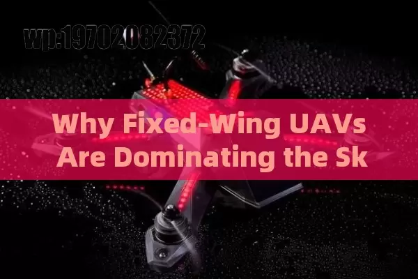 Why Fixed-Wing UAVs Are Dominating the Skies (And What It Means for You)