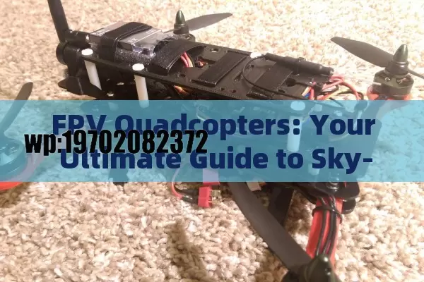 FPV Quadcopters: Your Ultimate Guide to Sky-High Thrills