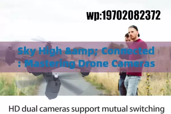 Sky High & Connected: Mastering Drone Cameras with WiFi Like a Pro