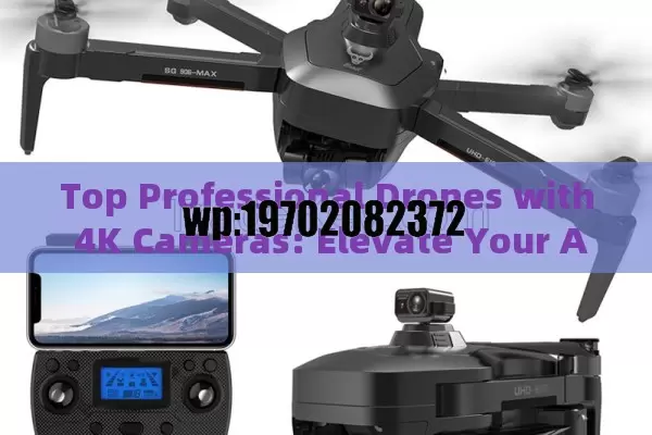 Top Professional Drones with 4K Cameras: Elevate Your Aerial Photography and Videography