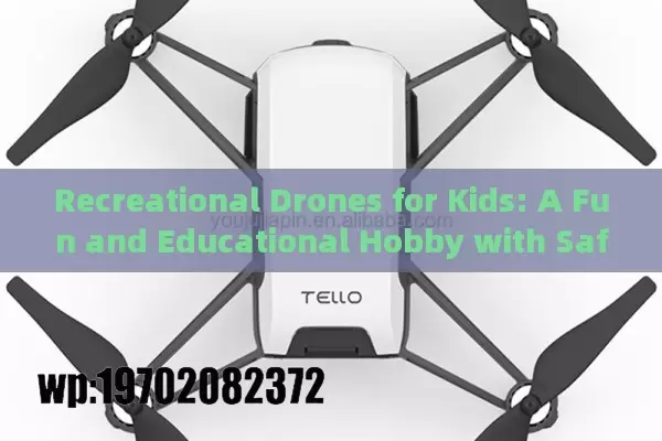 Recreational Drones for Kids: A Fun and Educational Hobby with Safety Tips