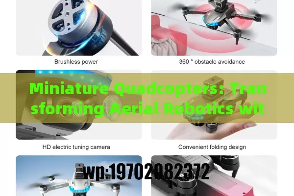 Miniature Quadcopters: Transforming Aerial Robotics with High Precision and Agility