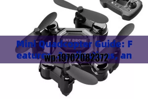 Mini Quadcopter Guide: Features, Applications, and Top Models for Your Needs