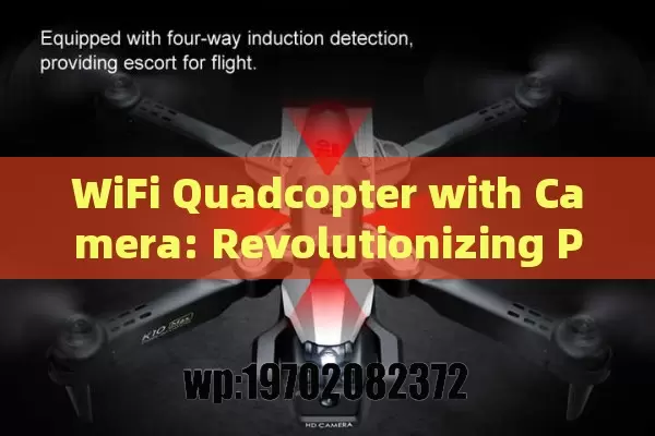 WiFi Quadcopter with Camera: Revolutionizing Photography, Videography, and Beyond