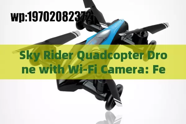 Sky Rider Quadcopter Drone with Wi-Fi Camera: Features, Benefits, and Must-Know Tips