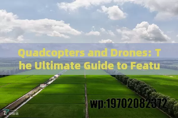 Quadcopters and Drones: The Ultimate Guide to Features, Types, and Applications