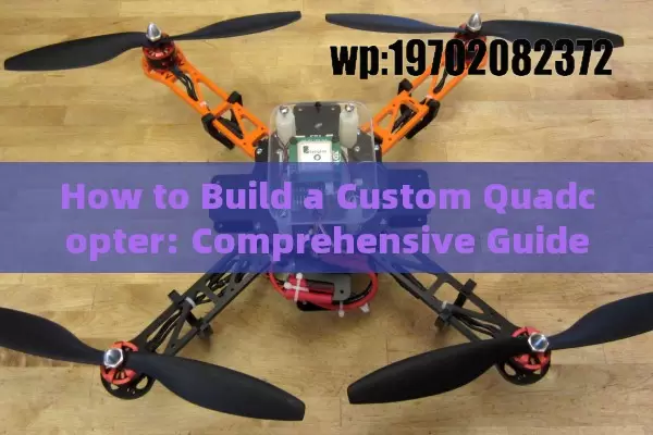 How to Build a Custom Quadcopter: Comprehensive Guide for Beginners and Experts