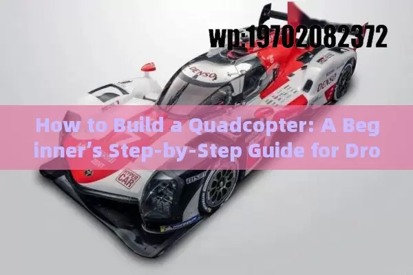 How to Build a Quadcopter: A Beginner’s Step-by-Step Guide for Drone Enthusiasts