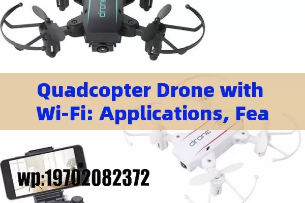 Quadcopter Drone with Wi-Fi: Applications, Features, and Future Innovations