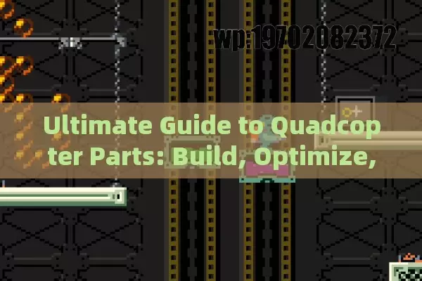 Ultimate Guide to Quadcopter Parts: Build, Optimize, and Elevate Your Drone Performance