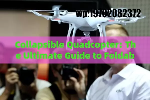 Collapsible Quadcopter: The Ultimate Guide to Foldable Drones for Portability and Performance