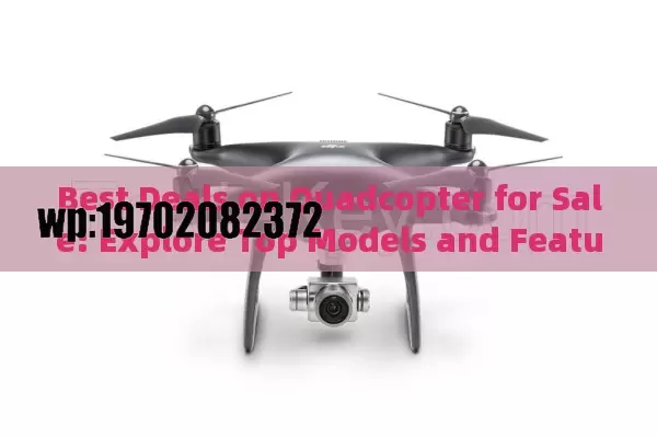 Best Deals on Quadcopter for Sale: Explore Top Models and Features