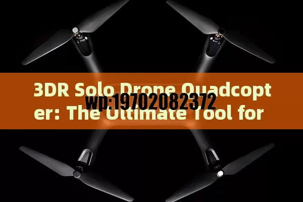 3DR Solo Drone Quadcopter: The Ultimate Tool for Aerial Photography and Innovation