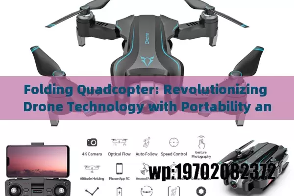 Folding Quadcopter: Revolutionizing Drone Technology with Portability and Advanced Features