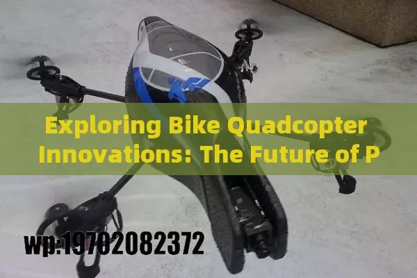 Exploring Bike Quadcopter Innovations: The Future of Personal Transportation