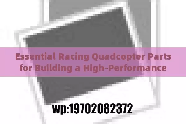 Essential Racing Quadcopter Parts for Building a High-Performance Drone