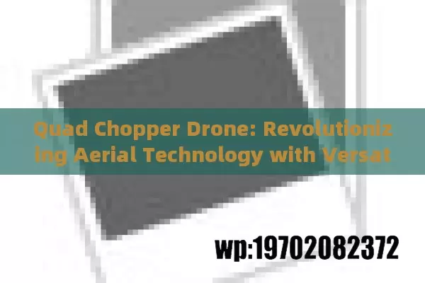 Quad Chopper Drone: Revolutionizing Aerial Technology with Versatile Applications