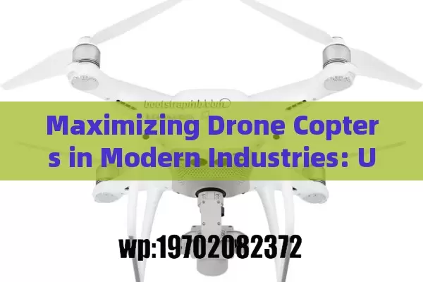 Maximizing Drone Copters in Modern Industries: Unleashing Versatility and Innovation