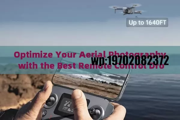 Optimize Your Aerial Photography with the Best Remote Control Drones with Camera in 2023