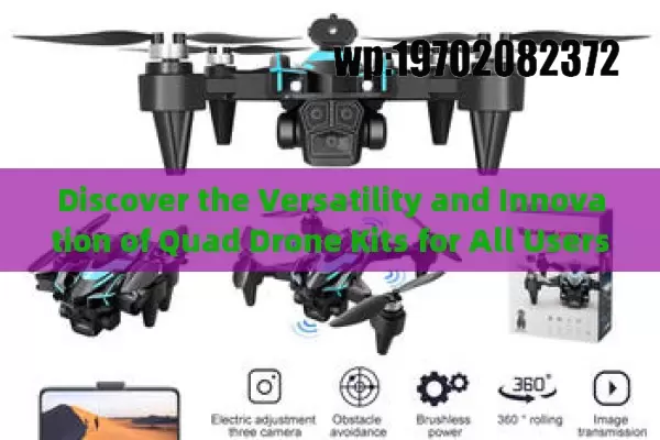 Discover the Versatility and Innovation of Quad Drone Kits for All Users