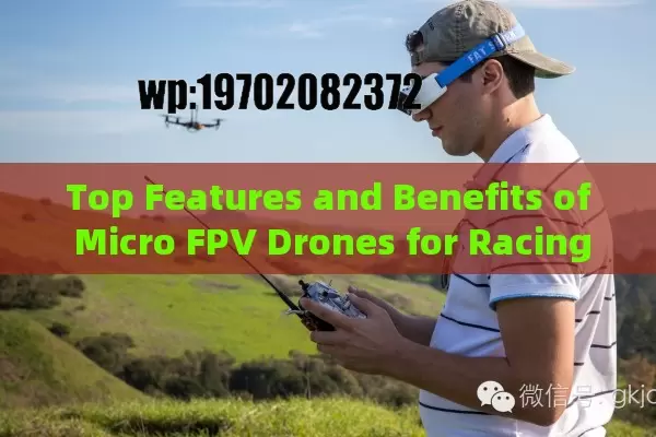 Top Features and Benefits of Micro FPV Drones for Racing and Aerial Adventures